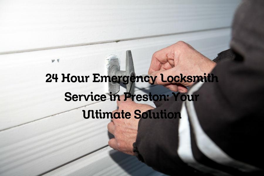 24 hour emergency locksmith service in Preston
